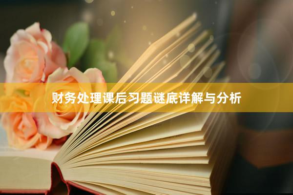 财务处理课后习题谜底详解与分析