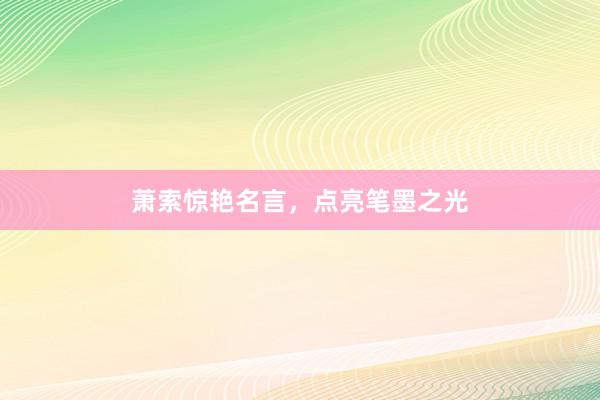 萧索惊艳名言，点亮笔墨之光